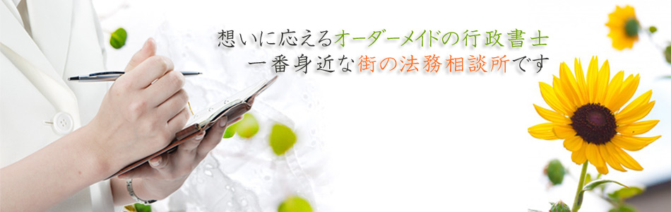 想いに応えるオーダーメイドの行政書士　一番身近な街の法務相談所です